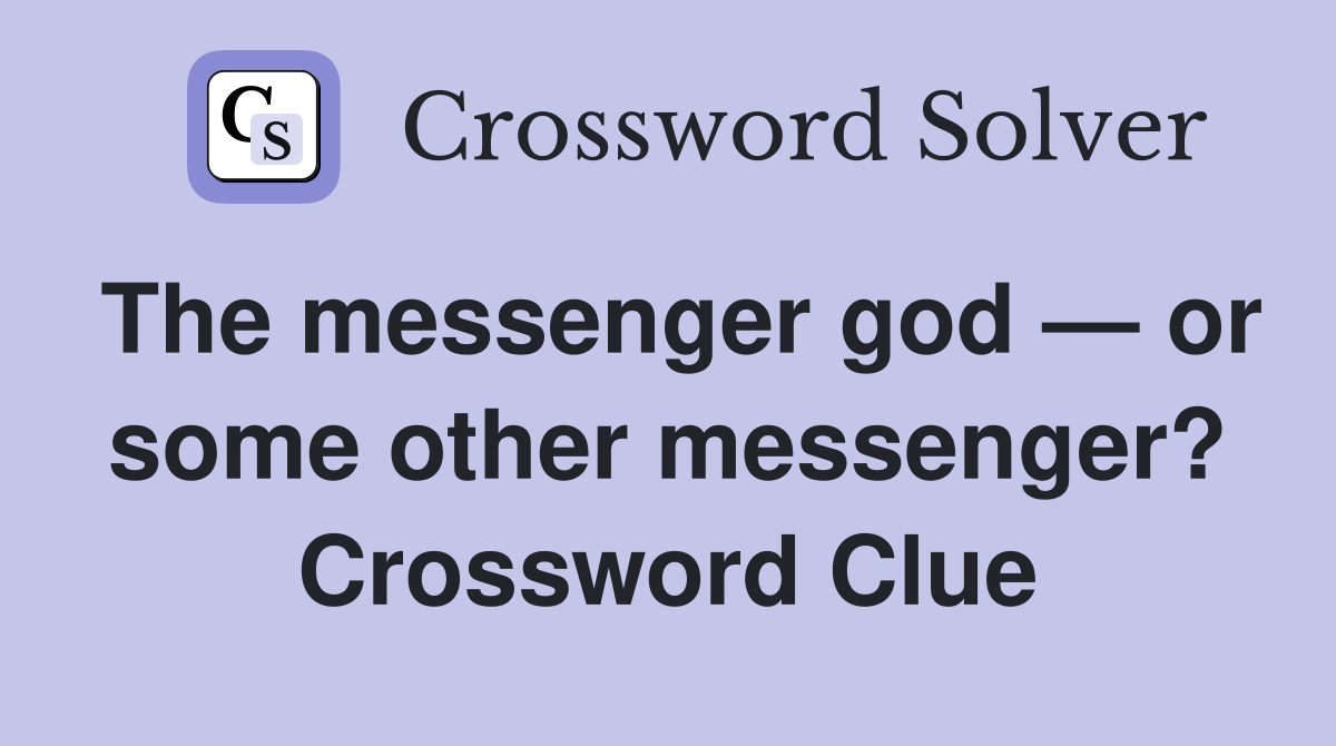 The messenger god — or some other messenger? Crossword Clue