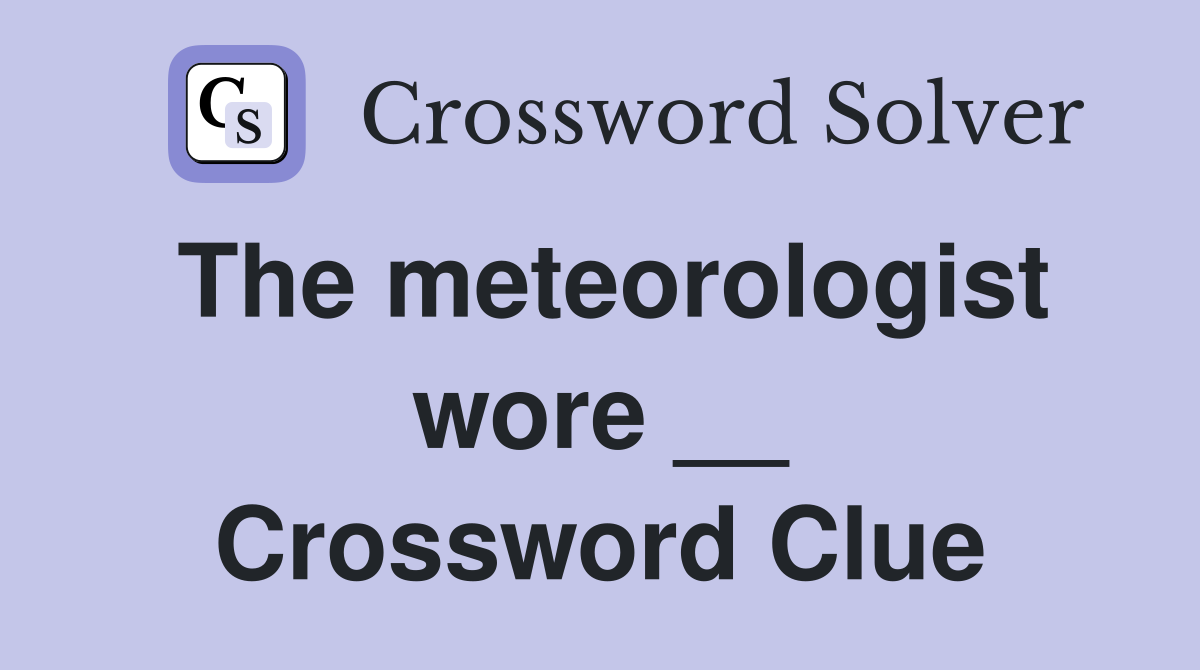 The meteorologist wore __ Crossword Clue