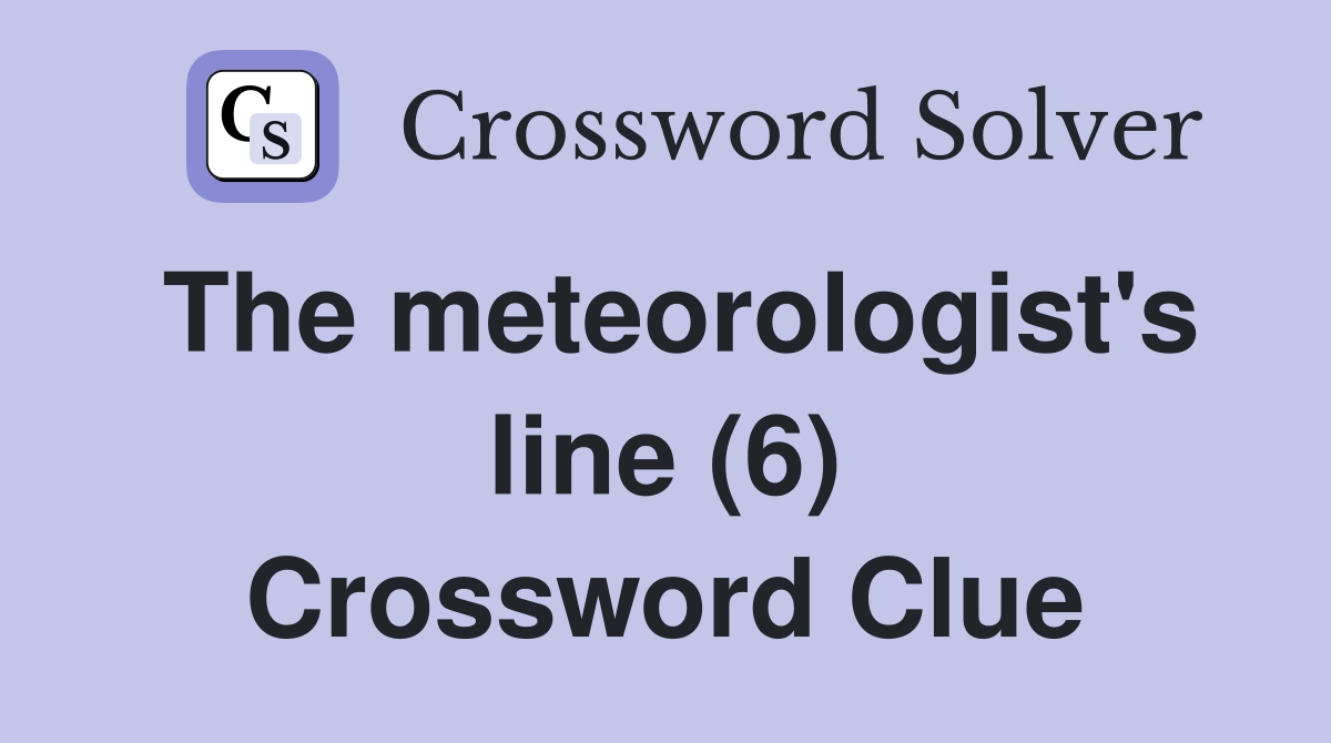 The meteorologist's line (6) Crossword Clue