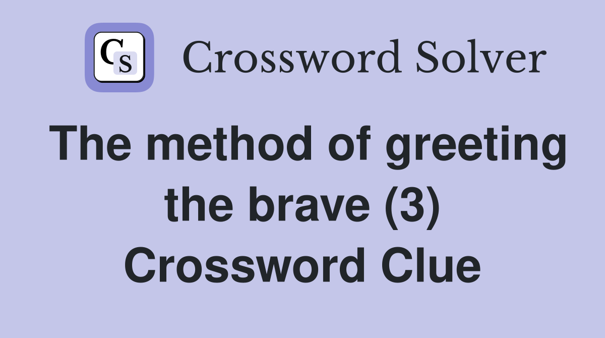 The method of greeting the brave (3) Crossword Clue