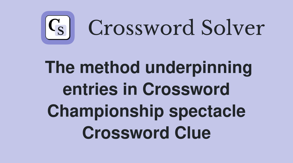 The method underpinning entries in Crossword Championship spectacle Crossword Clue