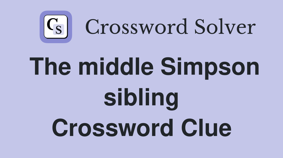 The middle Simpson sibling Crossword Clue