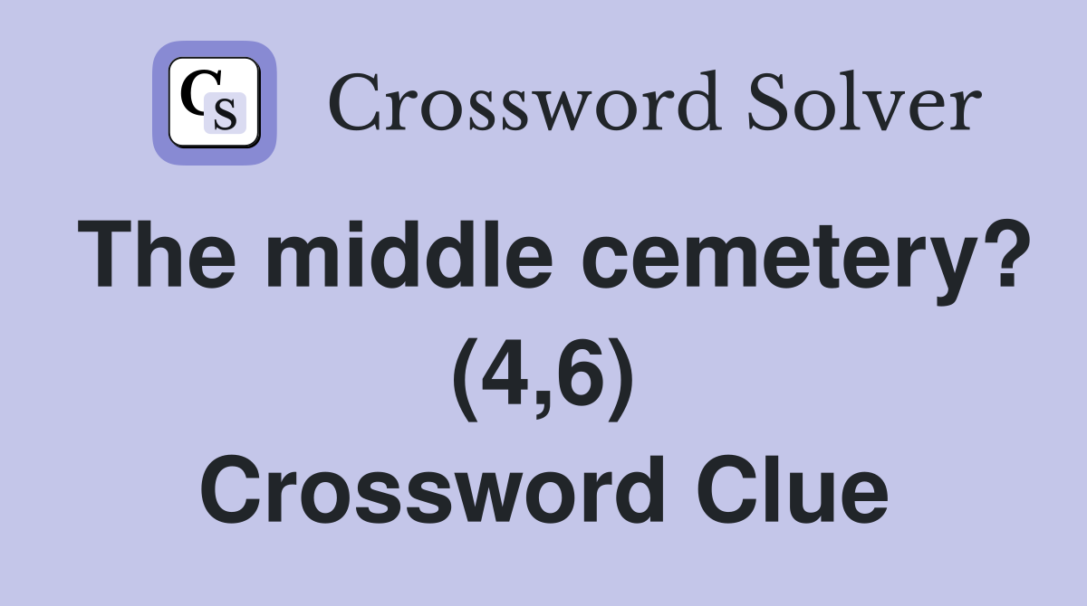 The middle cemetery? (4,6) Crossword Clue