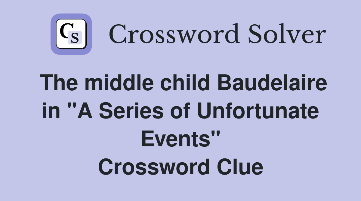 The middle child Baudelaire in "A Series of Unfortunate Events" Crossword Clue