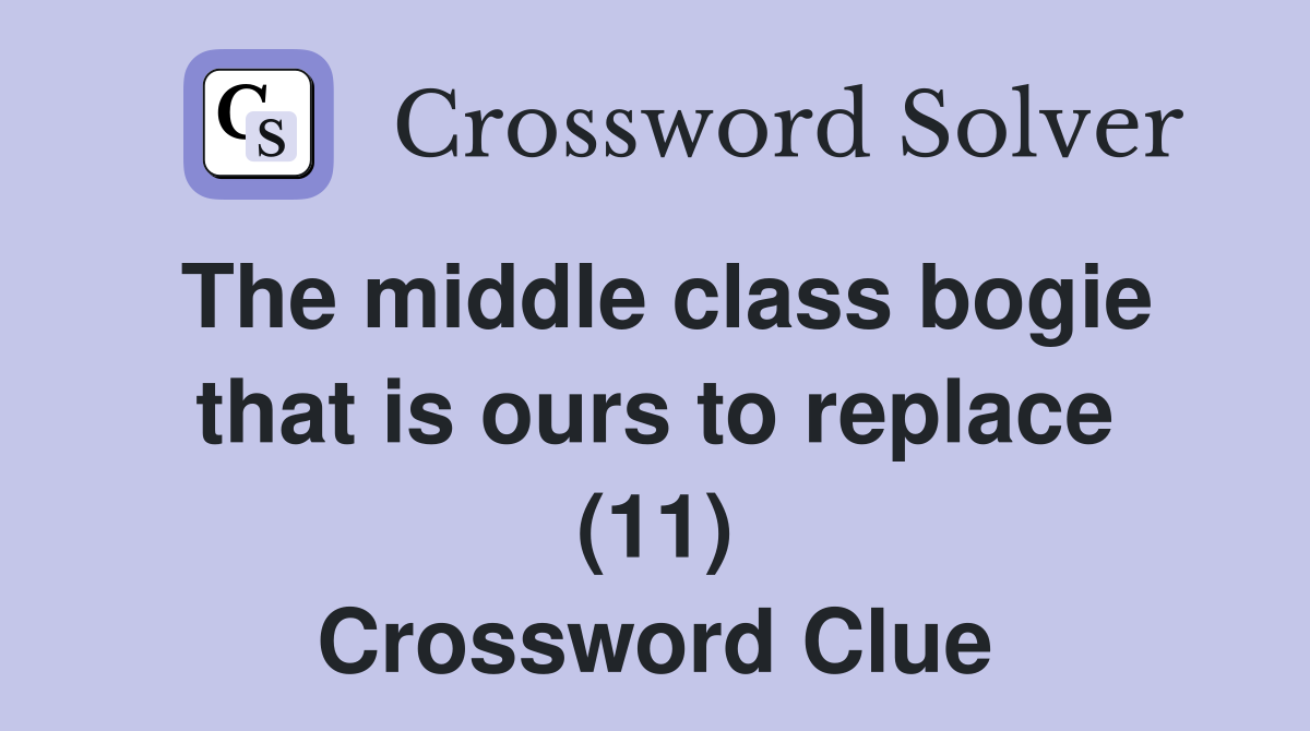 The middle class bogie that is ours to replace (11) Crossword Clue