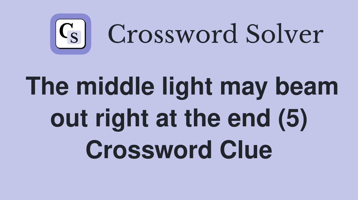 The middle light may beam out right at the end (5) Crossword Clue