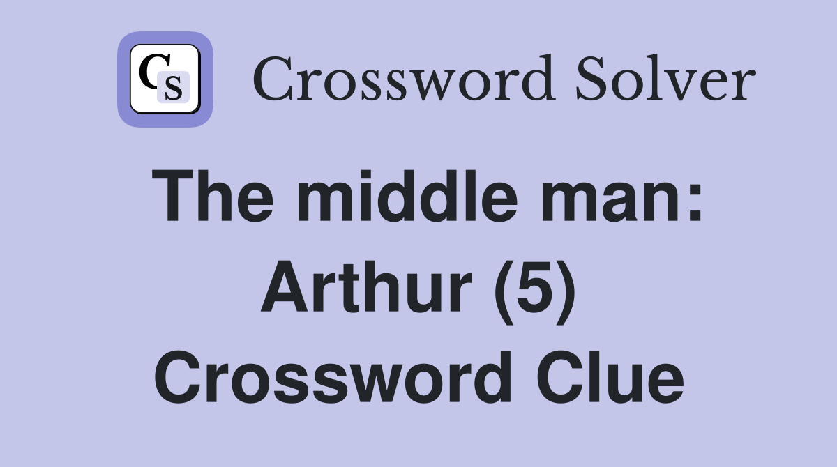 The middle man: Arthur (5) Crossword Clue