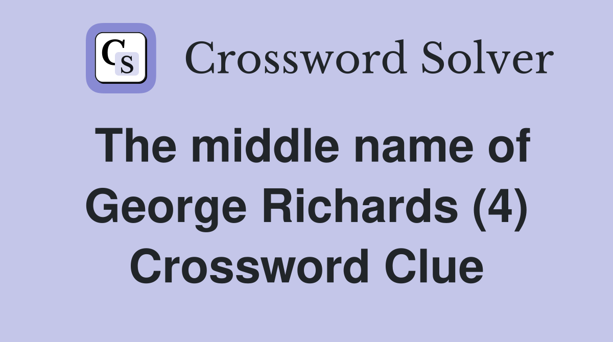 The middle name of George Richards (4) Crossword Clue