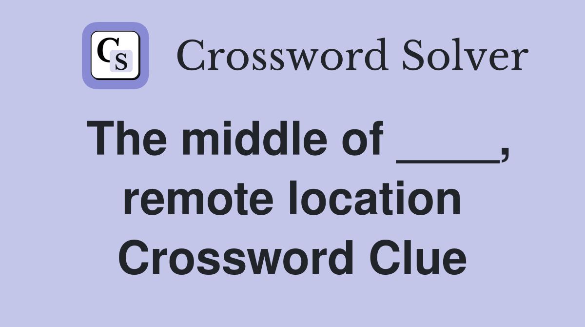The middle of ____, remote location Crossword Clue