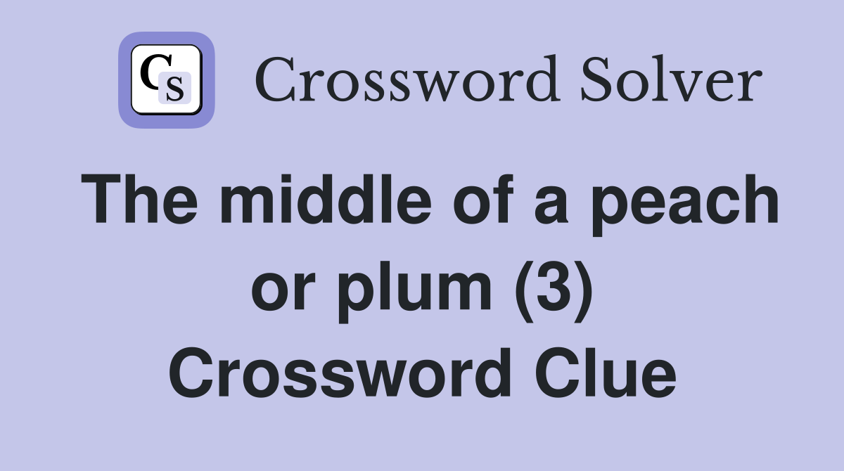 The middle of a peach or plum (3) Crossword Clue
