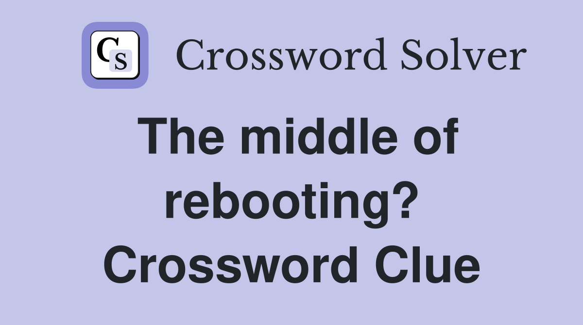The middle of rebooting? Crossword Clue