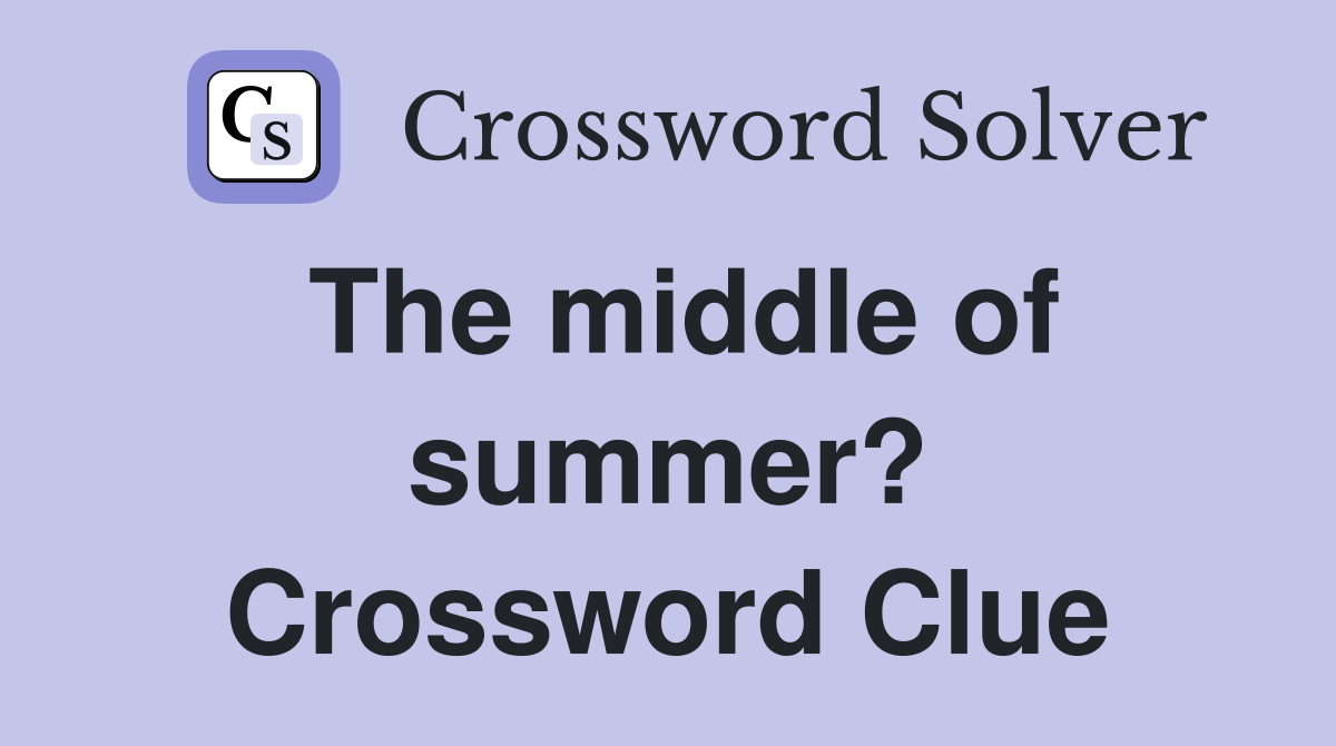The middle of summer? Crossword Clue