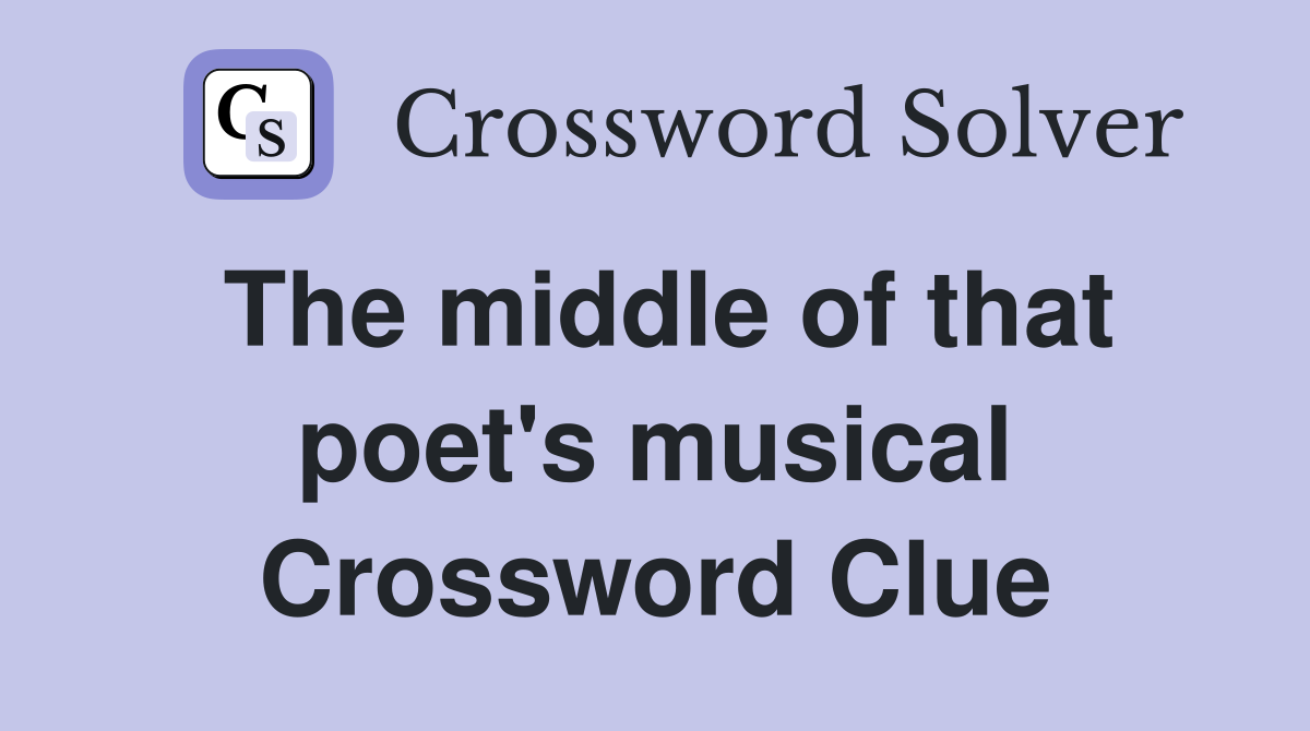 The middle of that poet's musical Crossword Clue