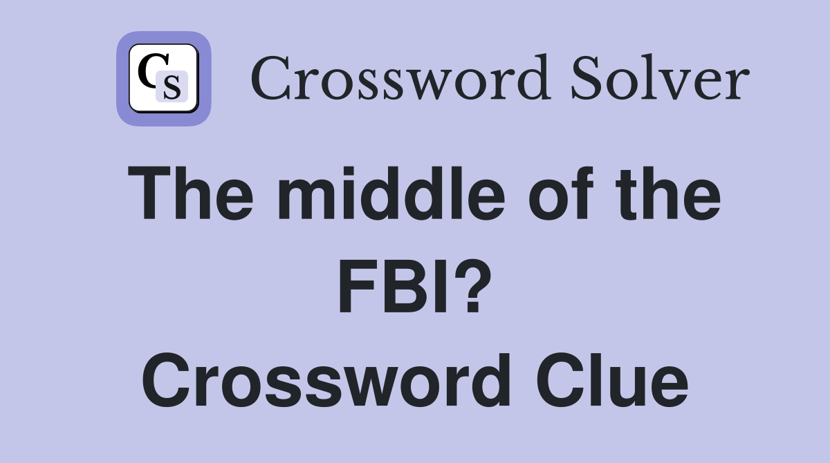 The middle of the FBI? Crossword Clue