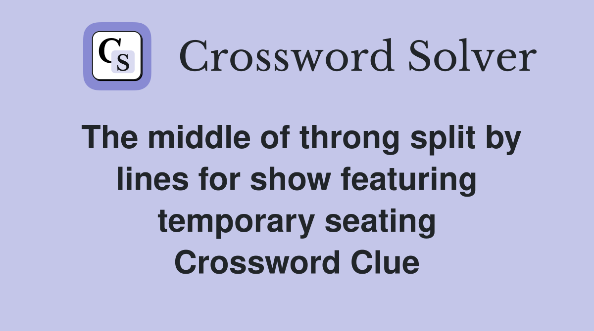 The middle of throng split by lines for show featuring temporary seating Crossword Clue
