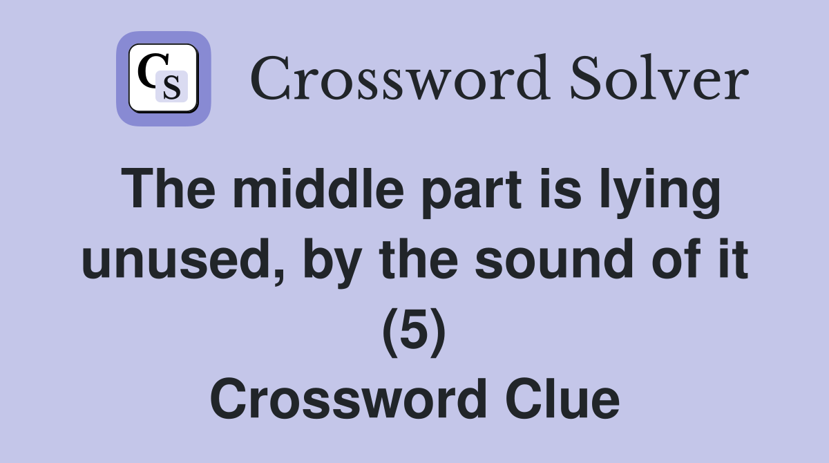 The middle part is lying unused, by the sound of it (5) Crossword Clue