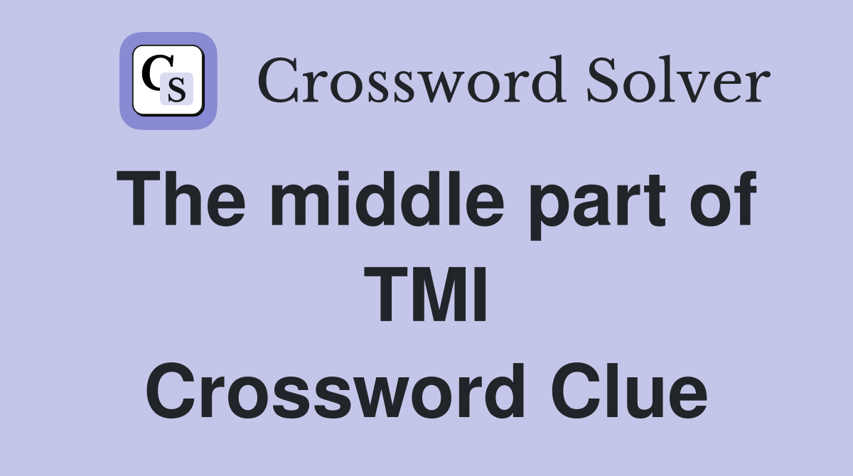 The middle part of TMI Crossword Clue