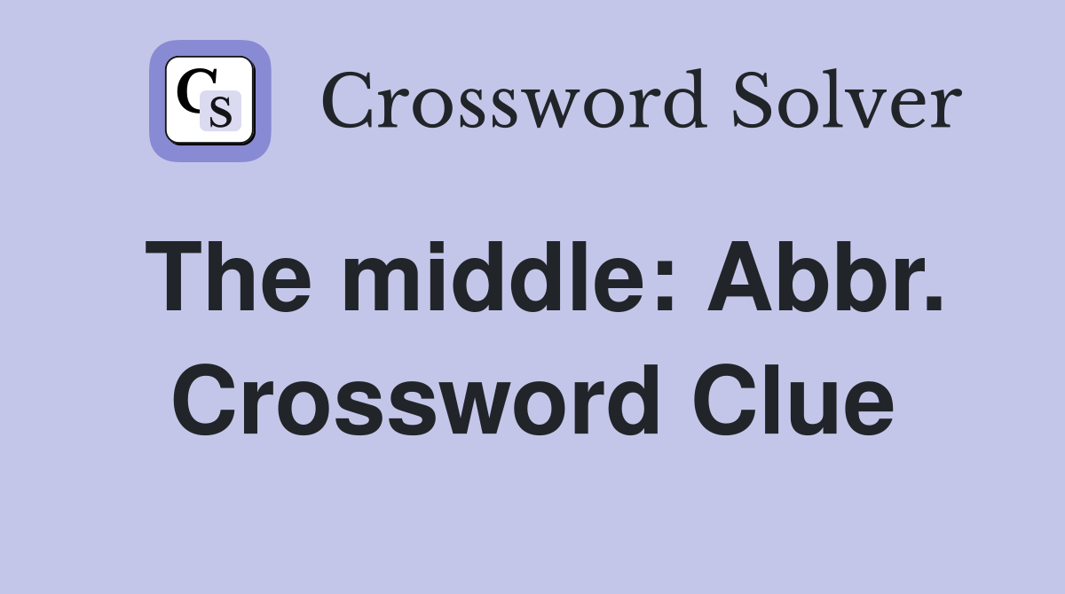 The middle: Abbr. Crossword Clue