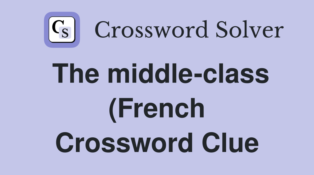 The middle class (French) (11) Crossword Clue Answers Crossword Solver The middle class (French) (11) Crossword Clue Answers Crossword Solver