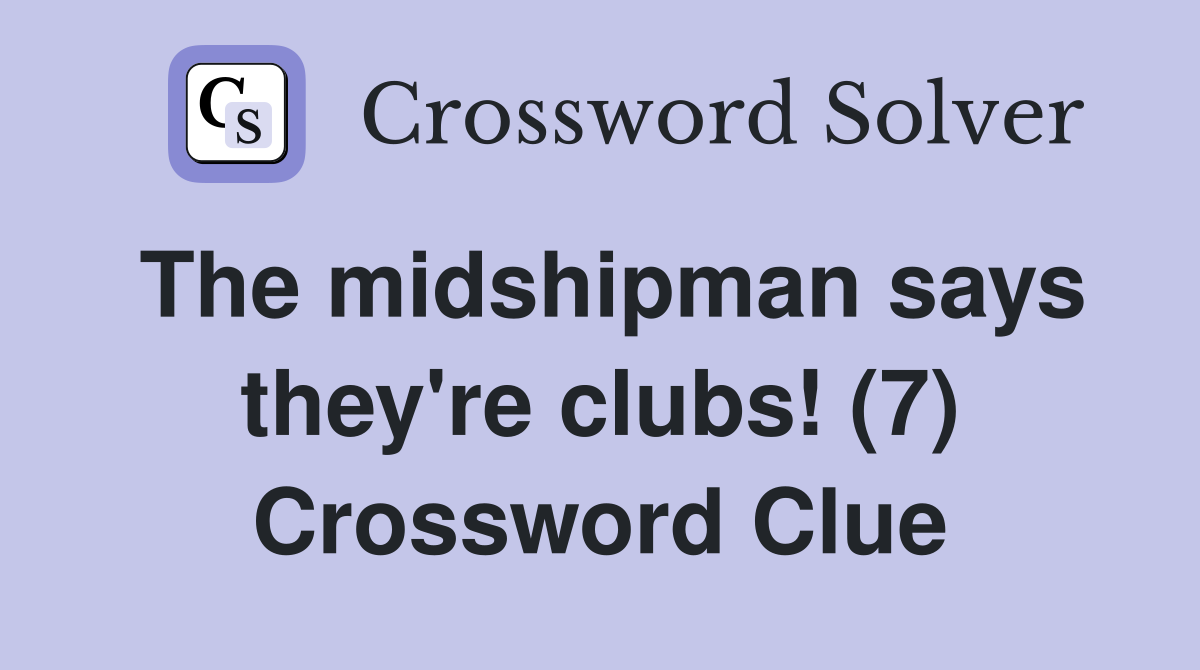 The midshipman says they're clubs! (7) Crossword Clue