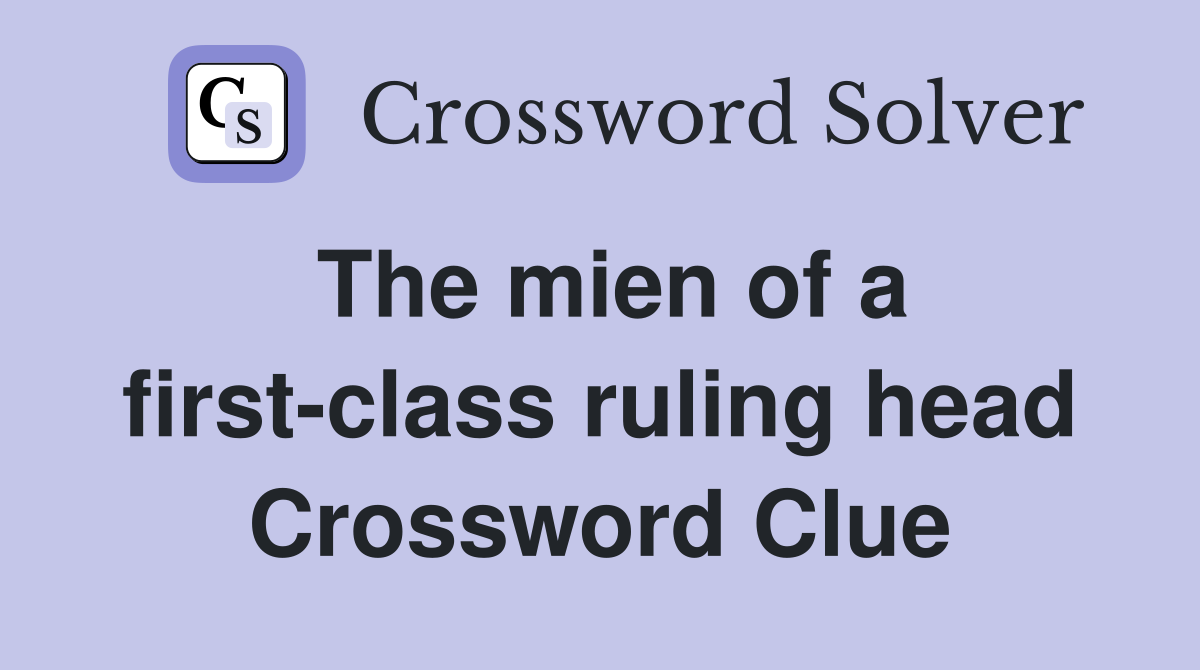 The mien of a first-class ruling head Crossword Clue
