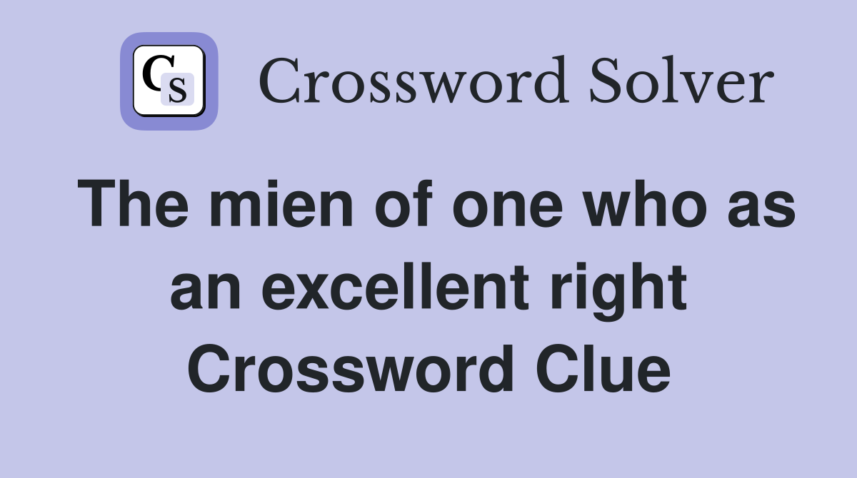The mien of one who as an excellent right Crossword Clue