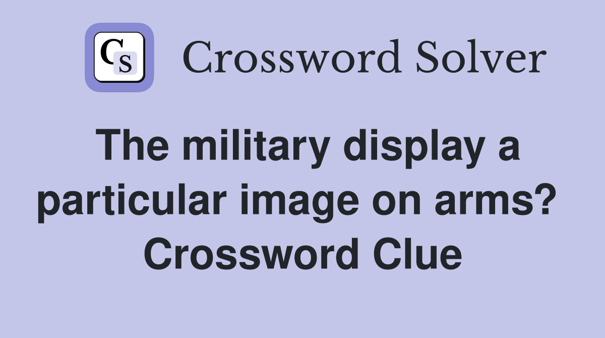 The military display a particular image on arms?  Crossword Clue