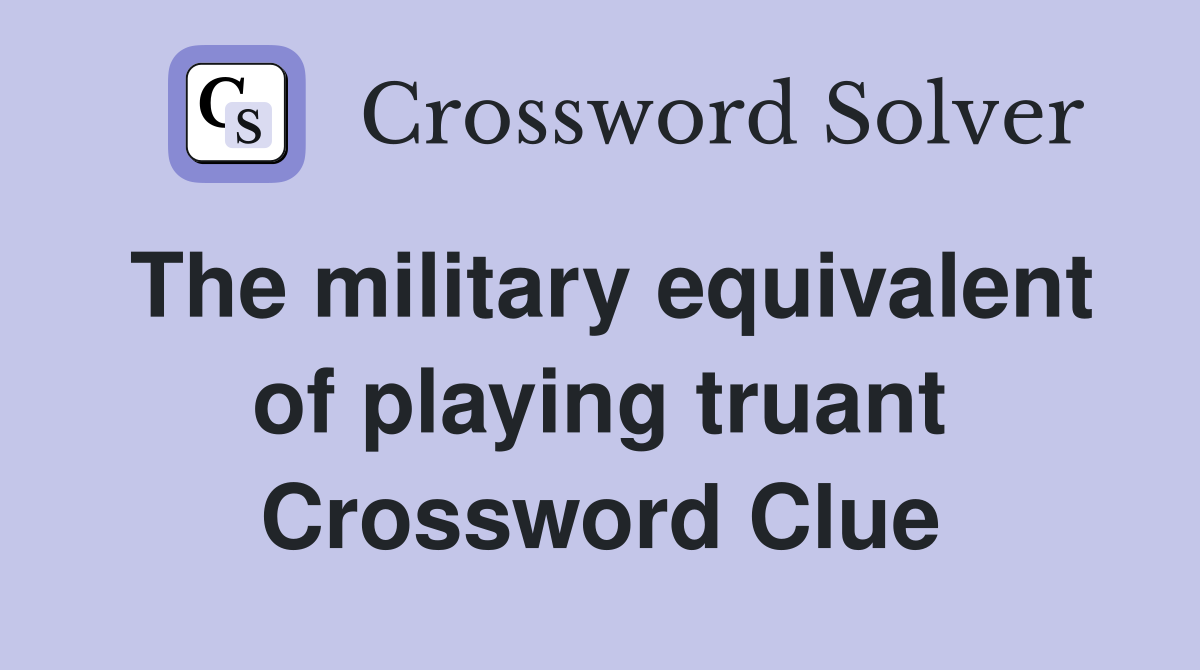 The military equivalent of playing truant Crossword Clue