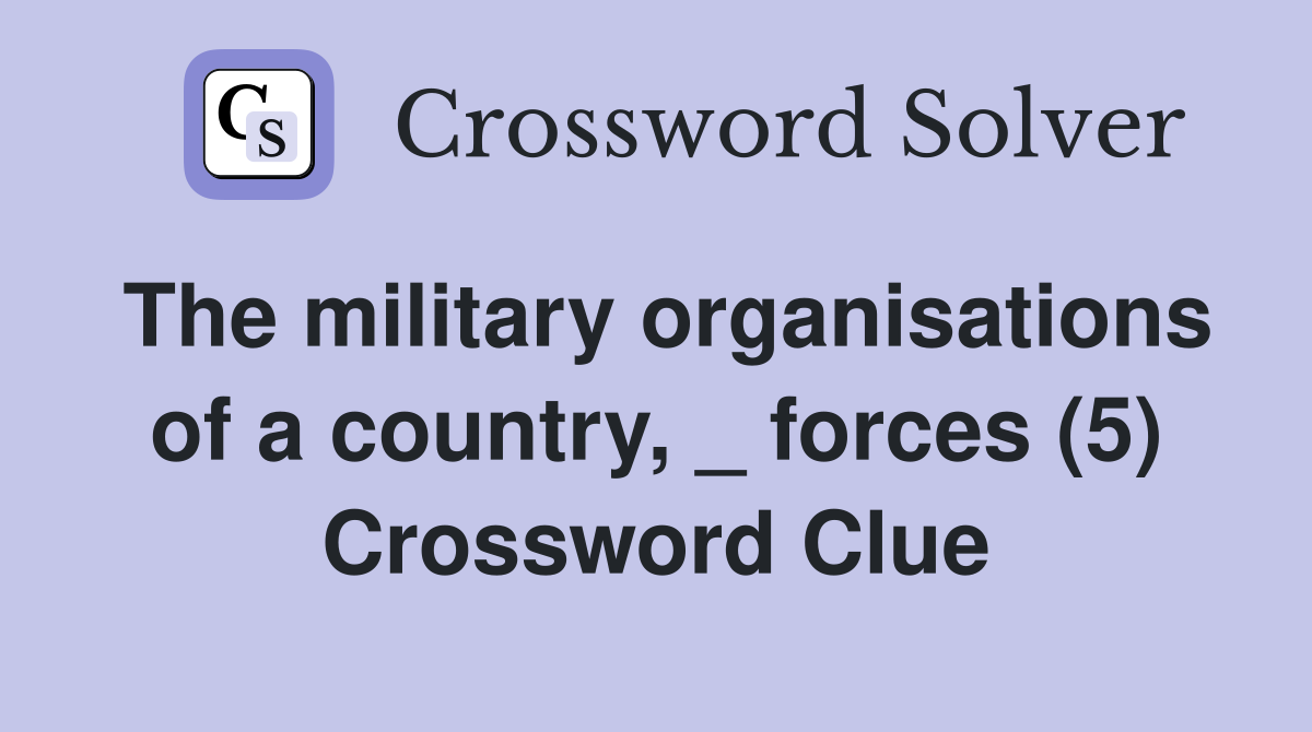 The military organisations of a country, _ forces (5) Crossword Clue