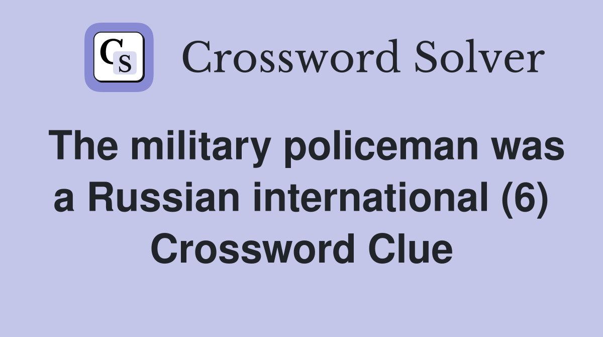 The military policeman was a Russian international (6) Crossword Clue