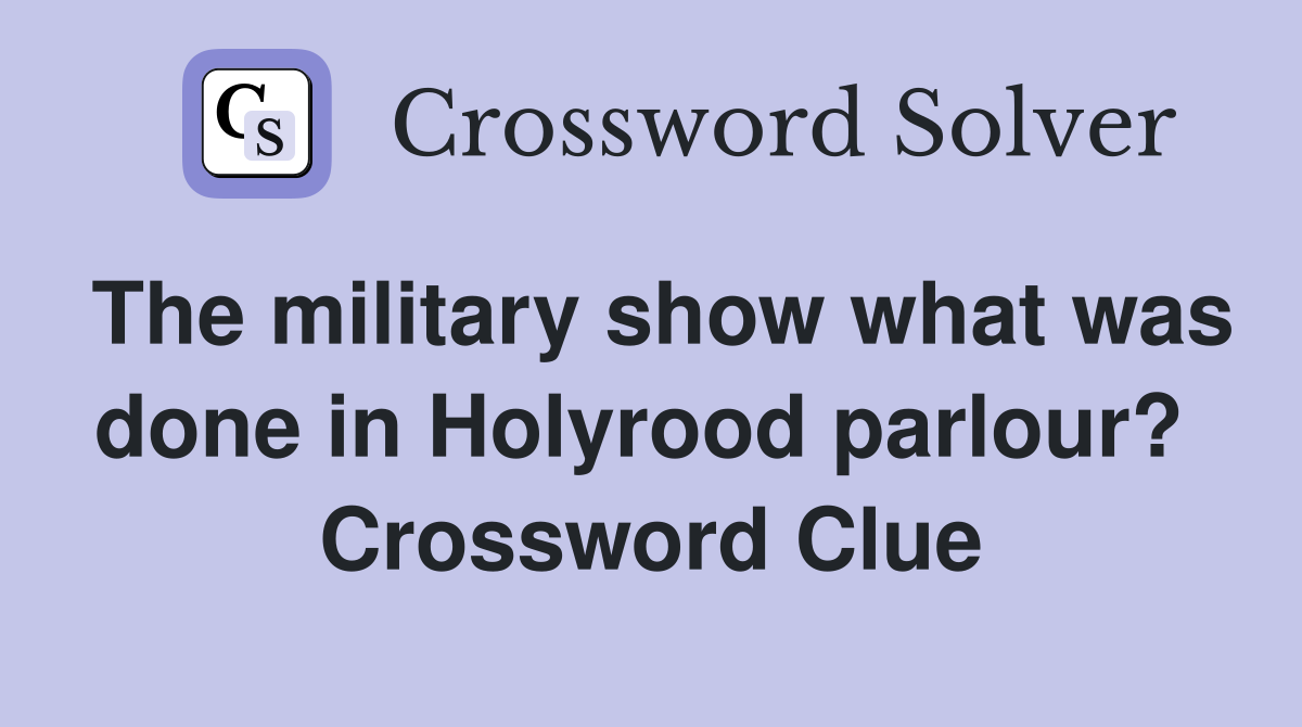 The military show what was done in Holyrood parlour?  Crossword Clue