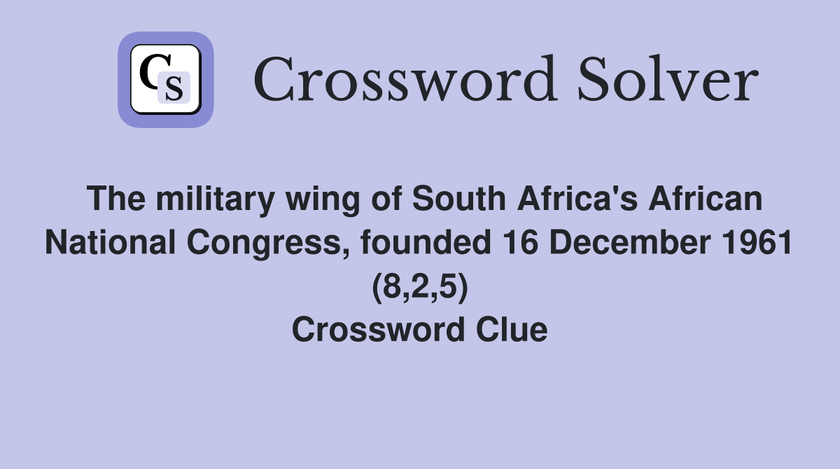 The military wing of South Africa's African National Congress, founded 16 December 1961 (8,2,5) Crossword Clue