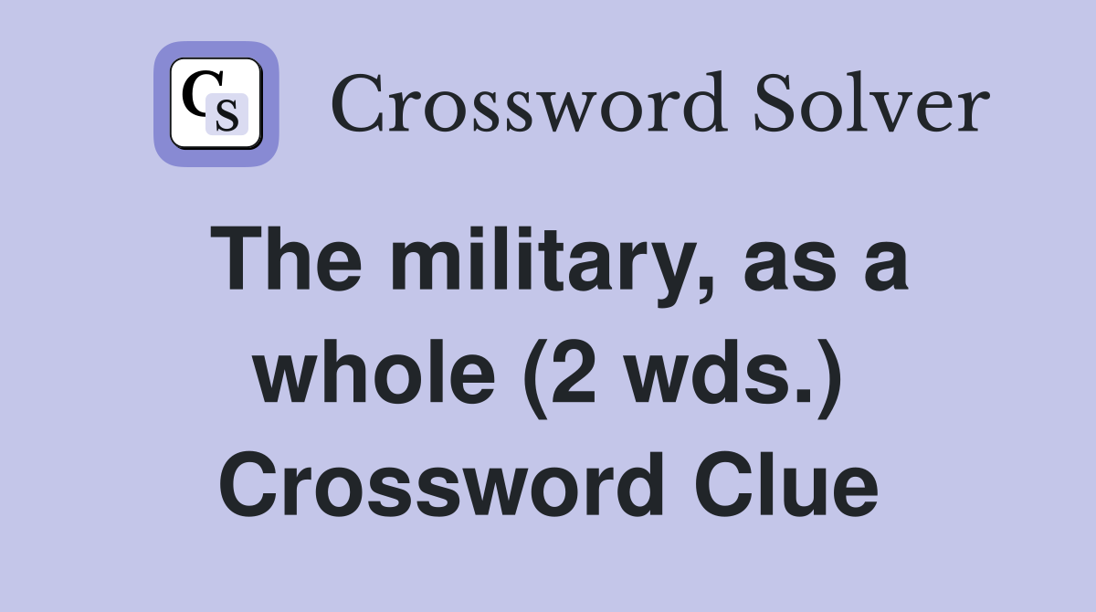 The military, as a whole (2 wds.) Crossword Clue