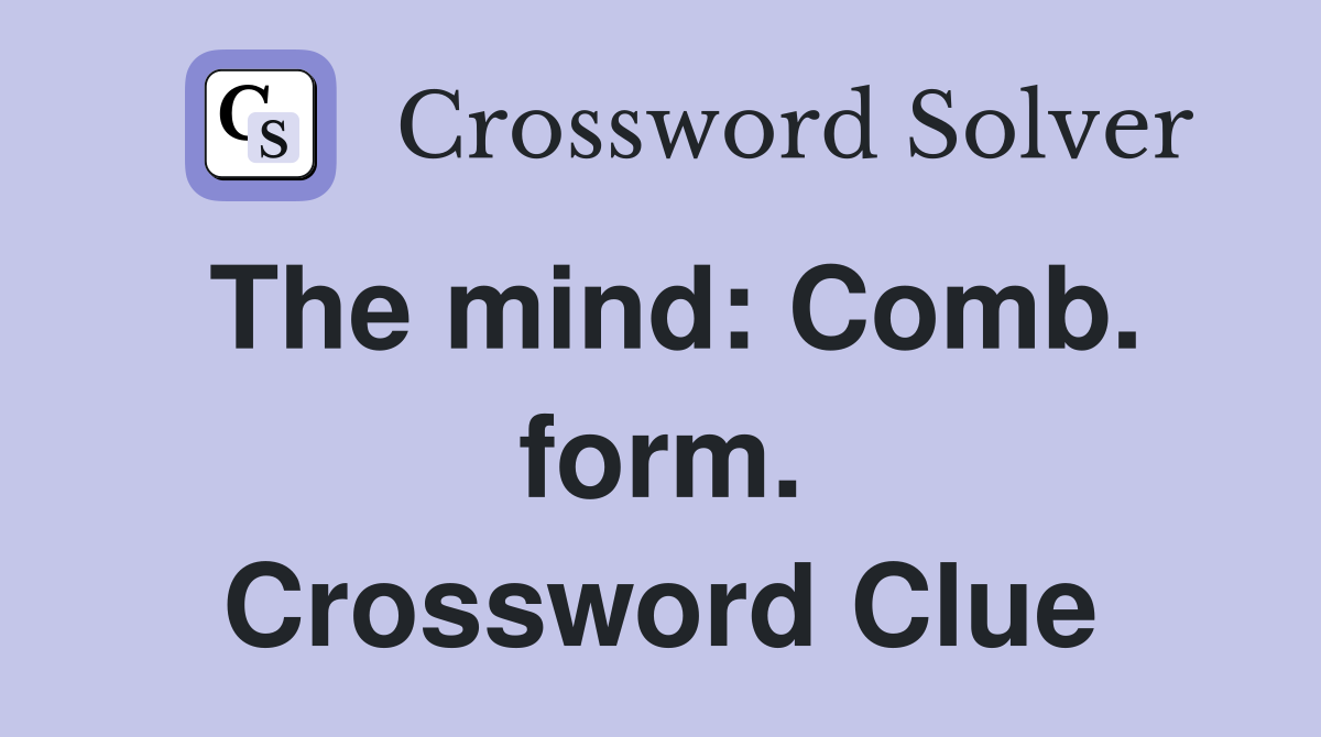 The mind: Comb. form. Crossword Clue
