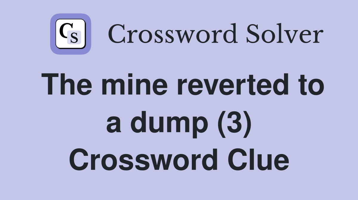 The mine reverted to a dump (3) Crossword Clue
