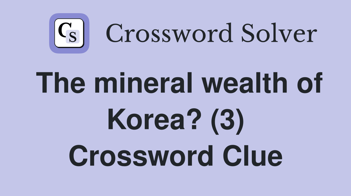 The mineral wealth of Korea? (3) Crossword Clue