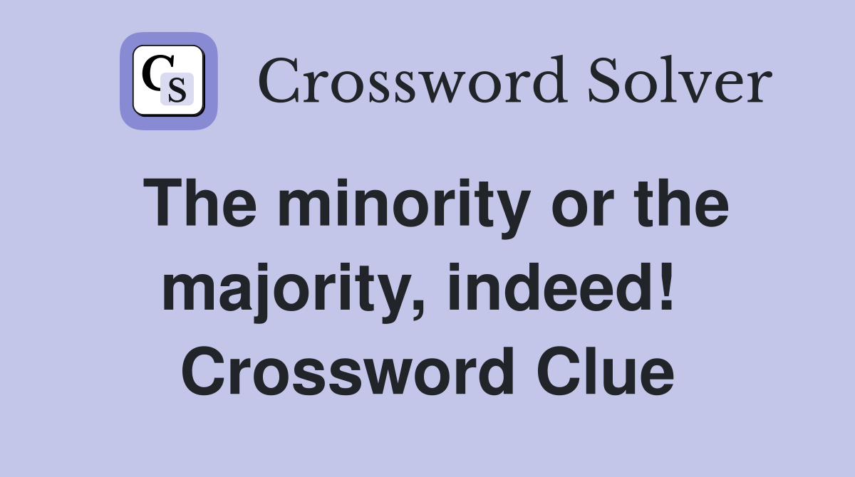 The minority or the majority, indeed!  Crossword Clue