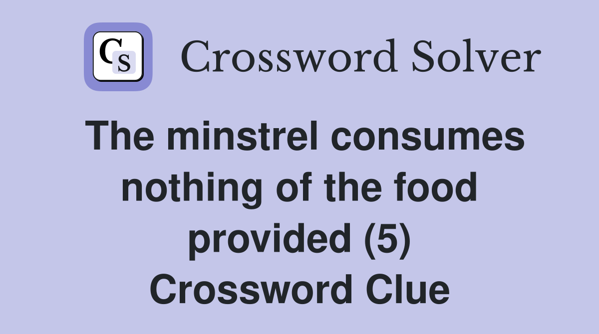 The minstrel consumes nothing of the food provided (5) Crossword Clue