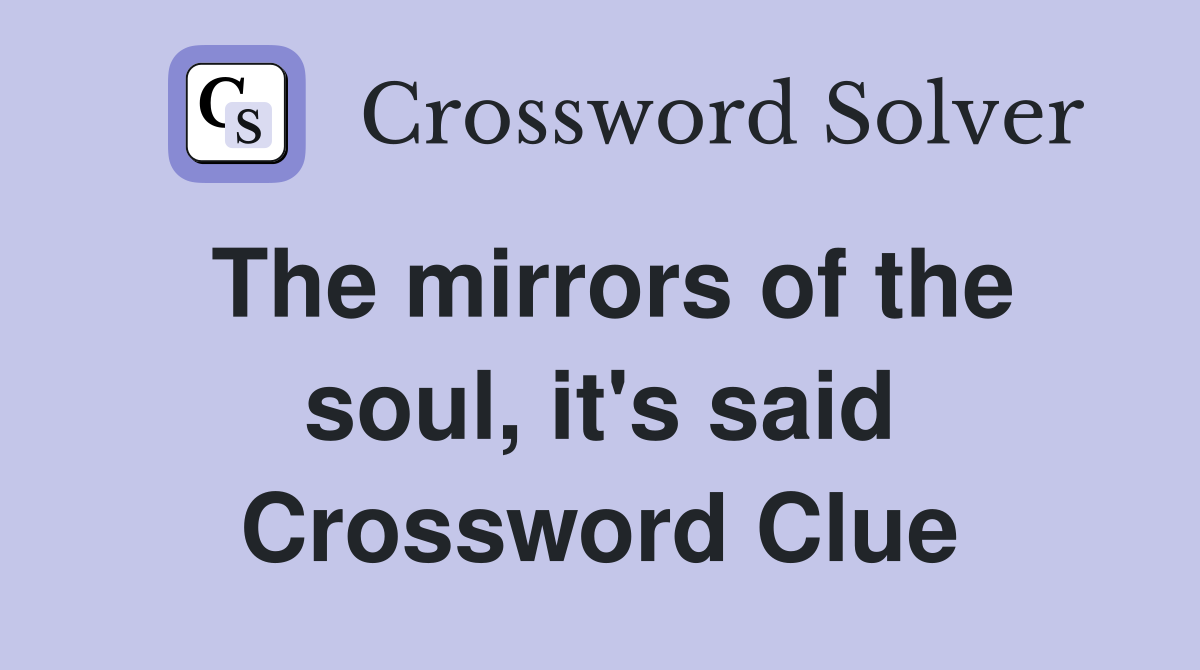 The mirrors of the soul, it's said Crossword Clue