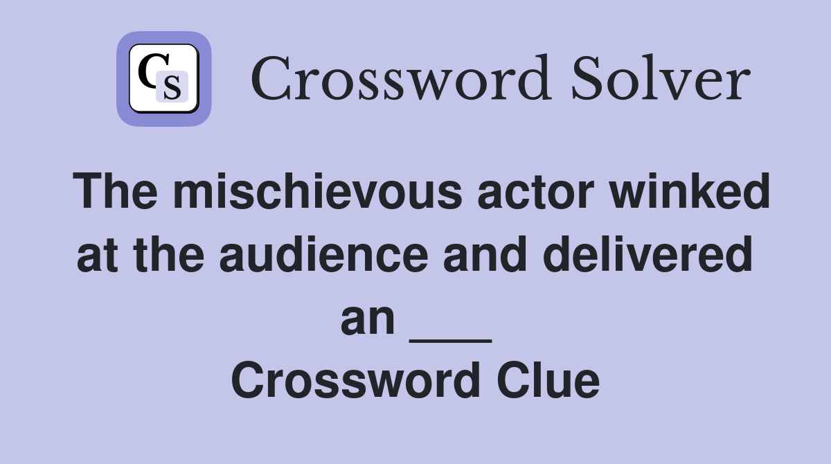 The mischievous actor winked at the audience and delivered an ___ Crossword Clue