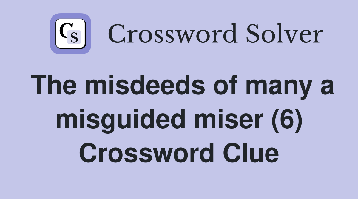 The misdeeds of many a misguided miser (6) Crossword Clue