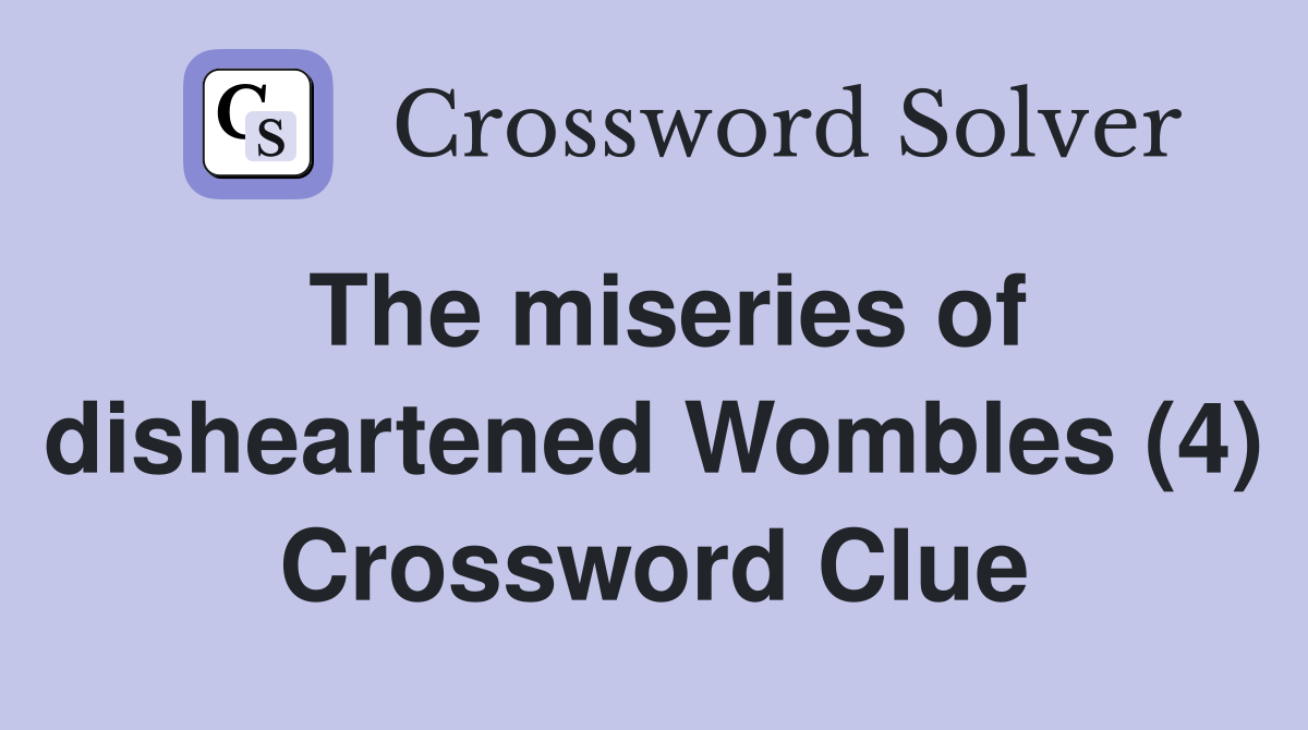 The miseries of disheartened Wombles (4) Crossword Clue