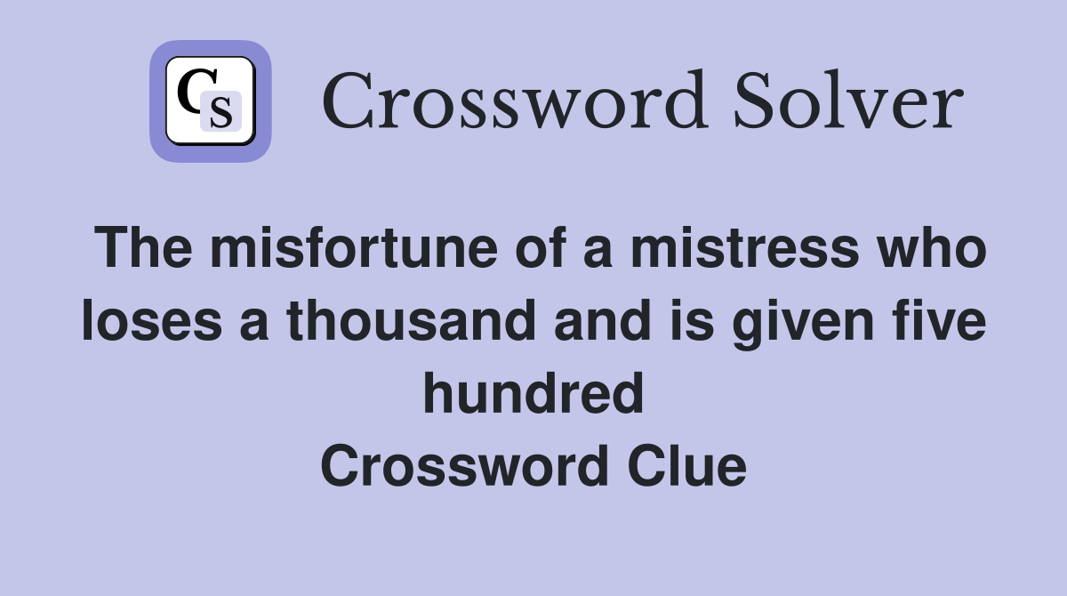 The misfortune of a mistress who loses a thousand and is given five hundred Crossword Clue