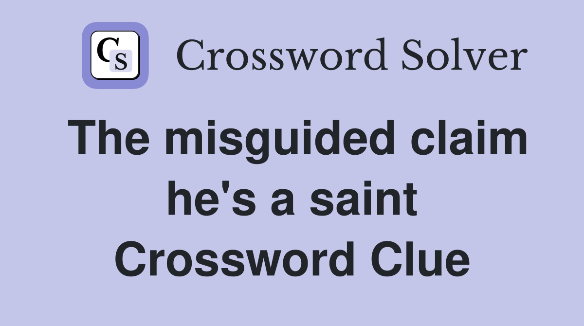 The misguided claim he's a saint Crossword Clue