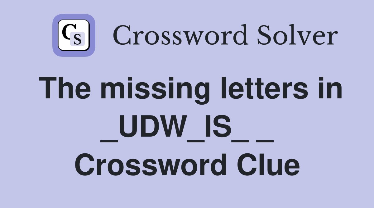 The missing letters in _UDW_IS_ _ Crossword Clue