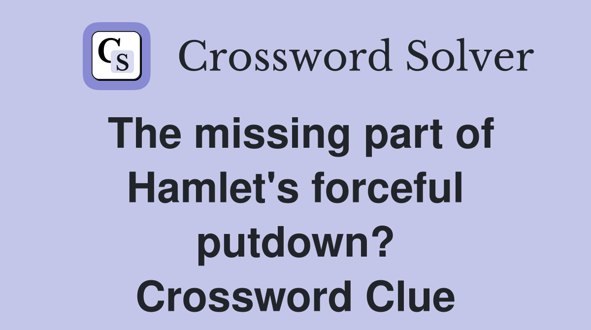 The missing part of Hamlet's forceful putdown? Crossword Clue