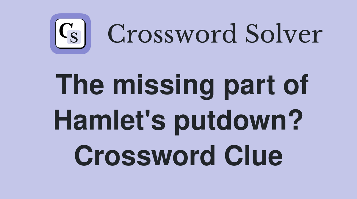 The missing part of Hamlet's putdown? Crossword Clue