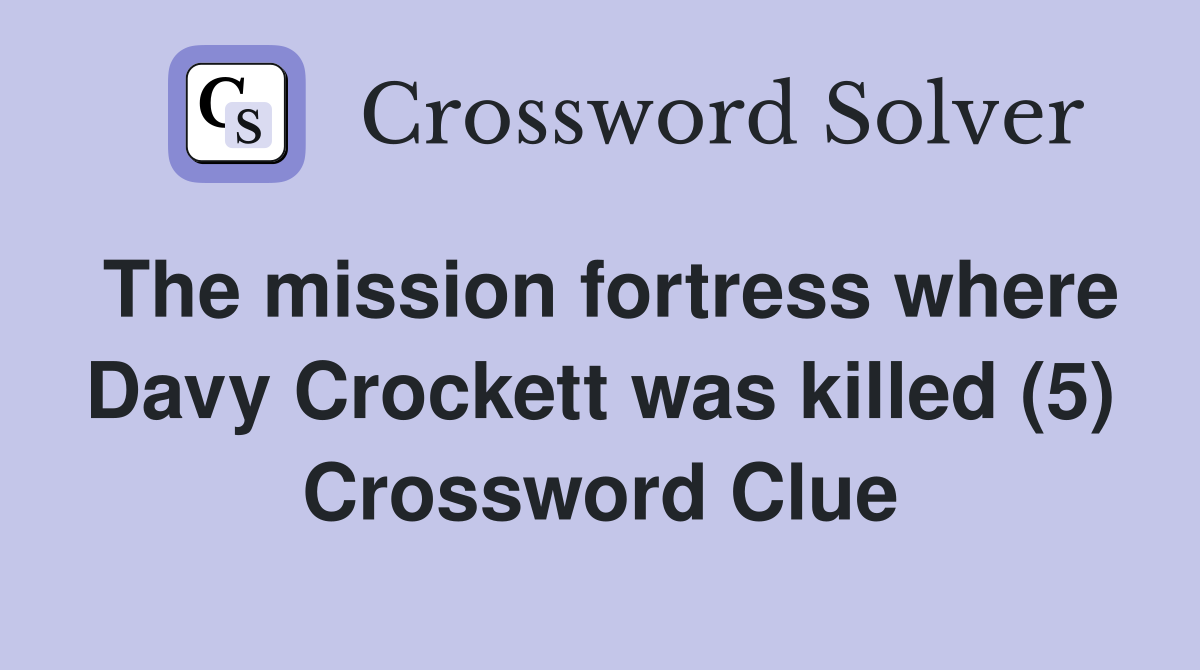 The mission fortress where Davy Crockett was killed (5) Crossword Clue