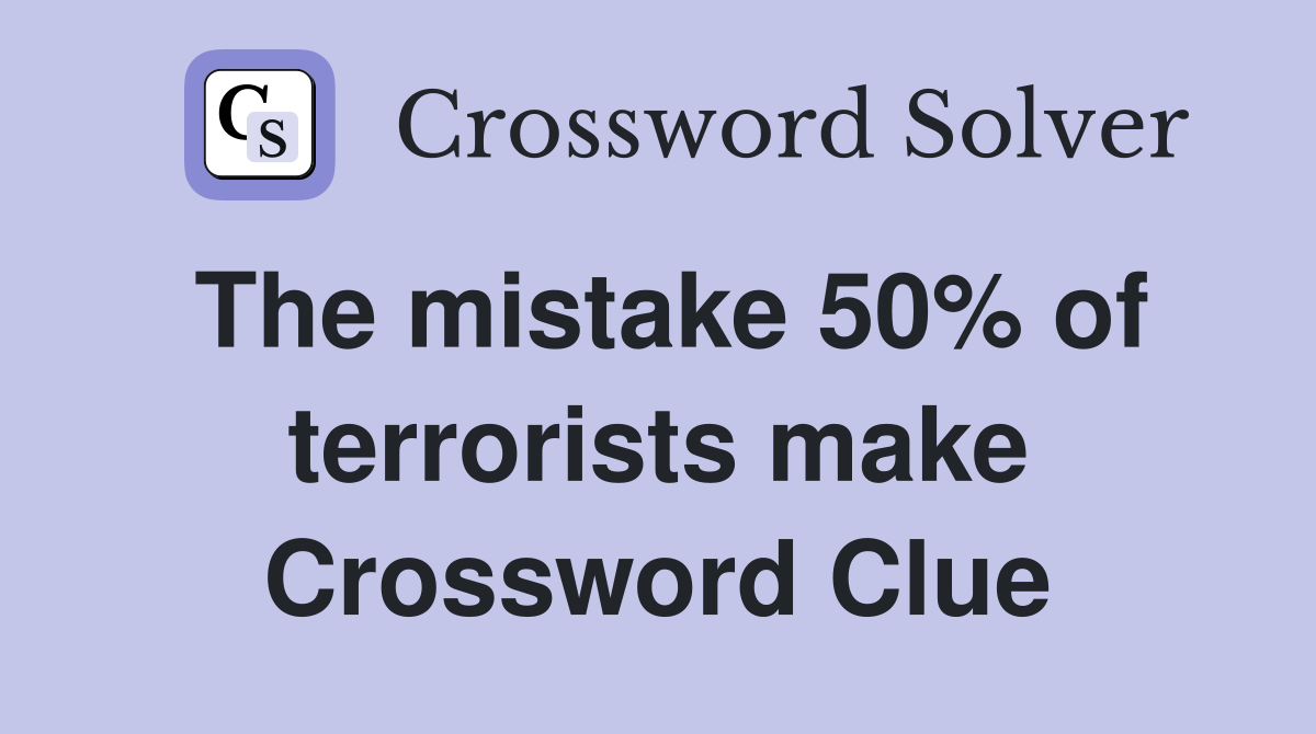 The mistake 50% of terrorists make Crossword Clue