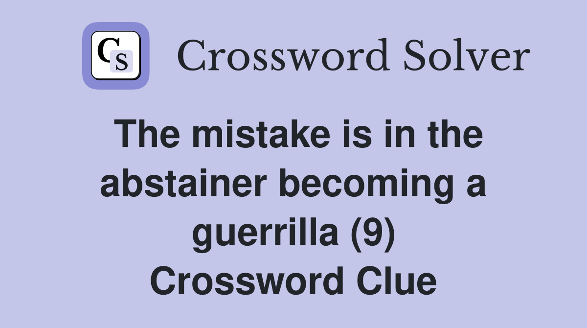The mistake is in the abstainer becoming a guerrilla (9) Crossword Clue